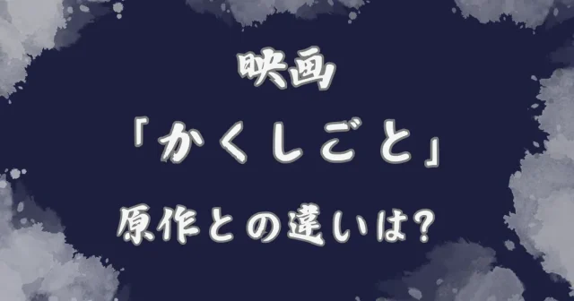 映画『かくしごと』原作との違いは？【ネタバレ比較】