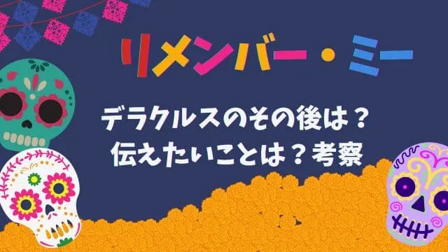 【リメンバーミー考察】伝えたいこと・デラクルスのその後は？│映画