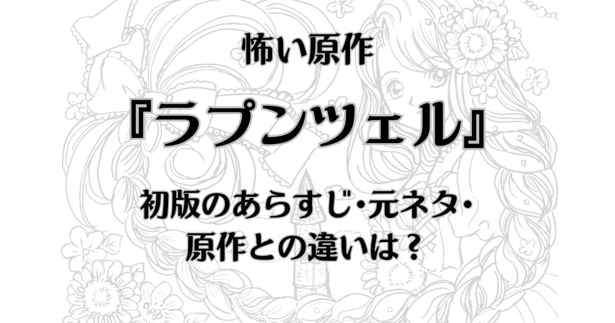 【ラプンツェルの原作】初版の怖いあらすじ･原作との違い･元ネタは？