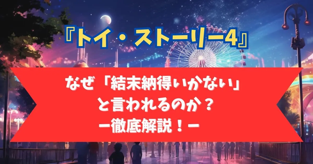 なぜ『トイストーリー4』の結末は納得いかないのか？その理由を徹底解説！