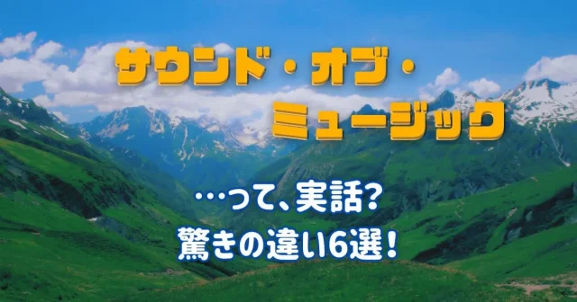 『サウンド・オブ・ミュージック』の実話：映画と事実の驚くべき違い６選！