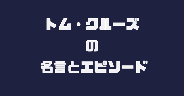 心に響く「トム・クルーズ」の名言6選とエピソード！