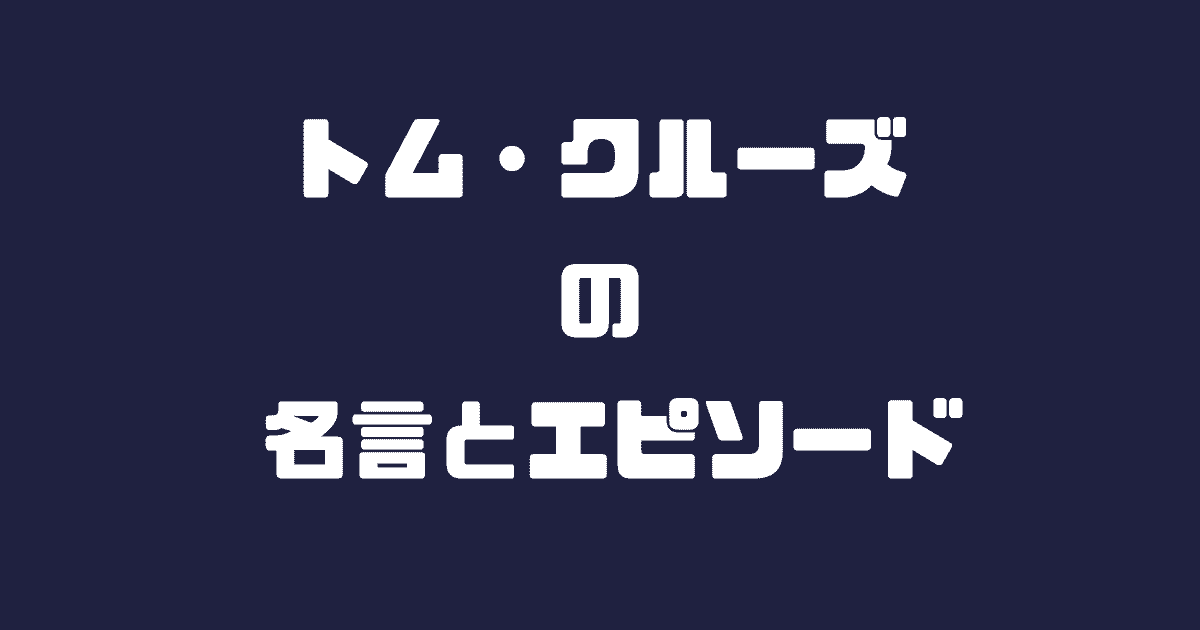 心に響く「トム・クルーズ」の名言6選とエピソード！