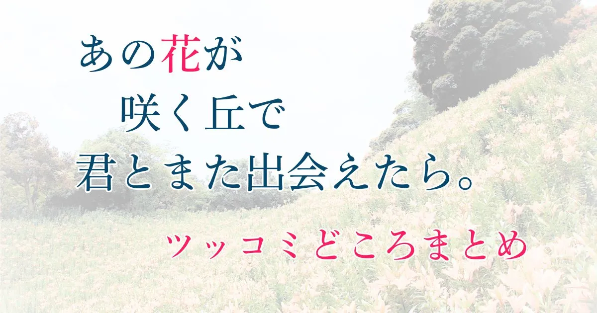 映画『あの花が咲く丘で、君とまた出会えたら。』ツッコミどころ5選!徹底考察